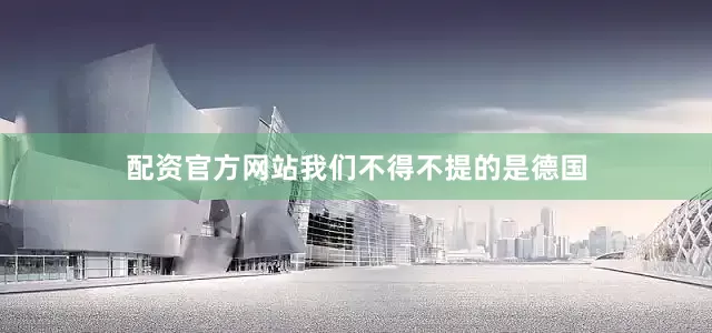 配资官方网站我们不得不提的是德国