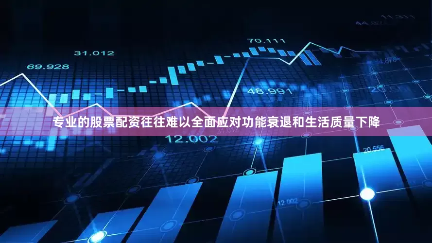 专业的股票配资往往难以全面应对功能衰退和生活质量下降